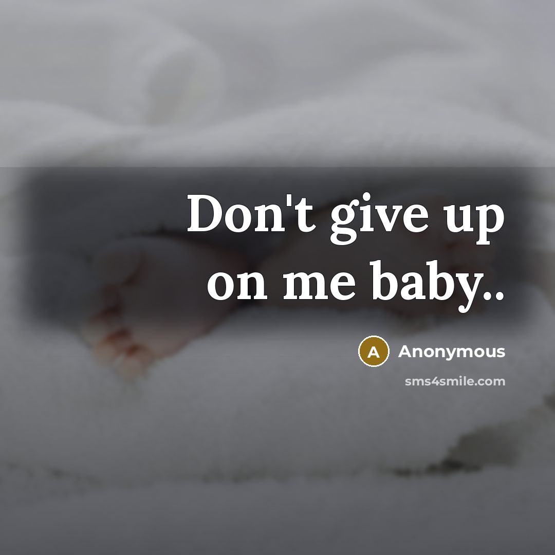 “Don't give up on me baby..” quote by Anonymous