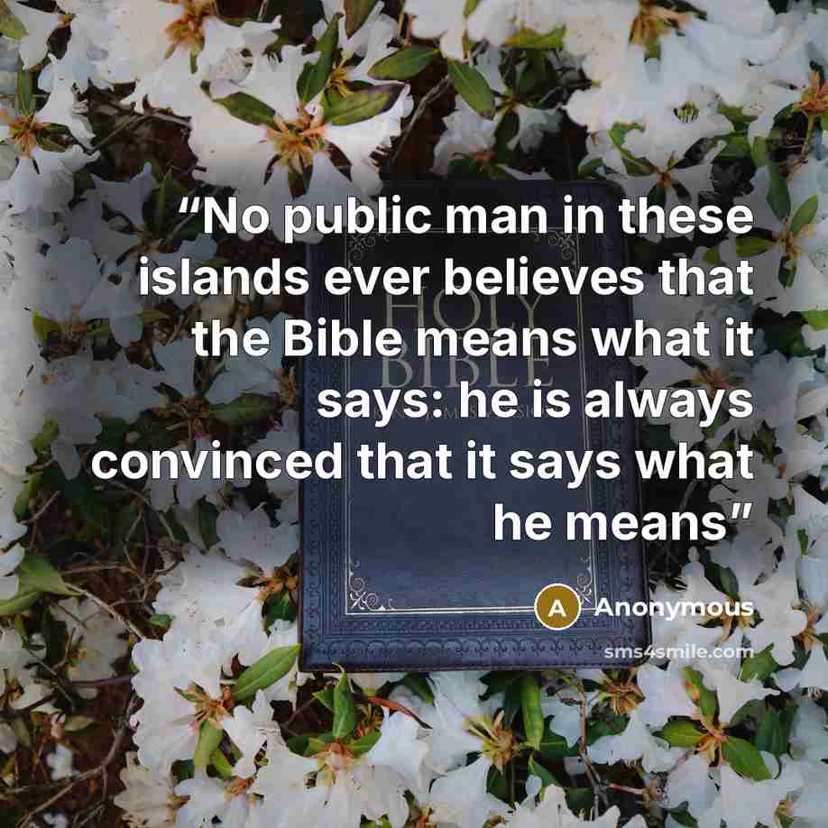 “No public man in these islands ever believes that the Bible means what it says: he is always convinced that it says what he means” quote by Anonymous