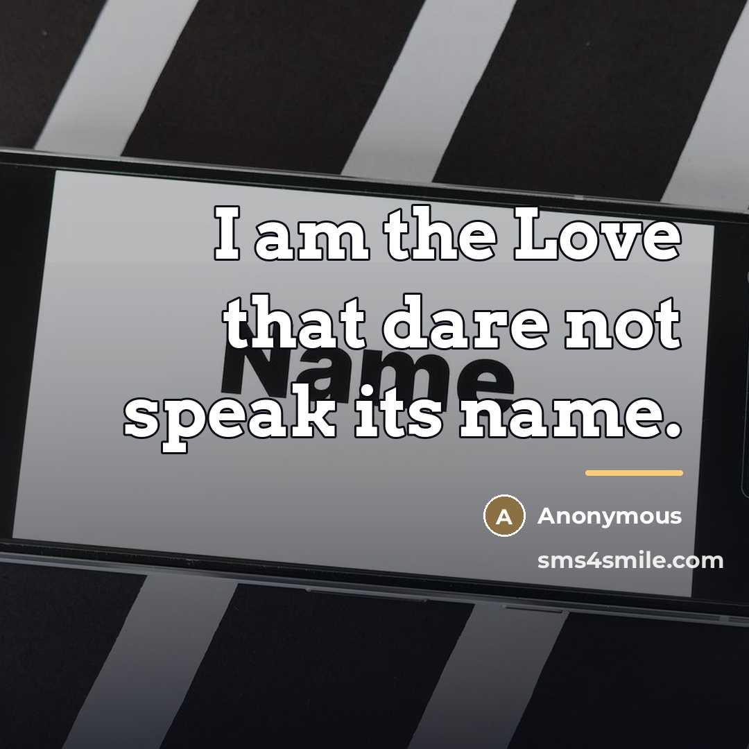 “I am the Love that dare not speak its name.…” quote by Anonymous