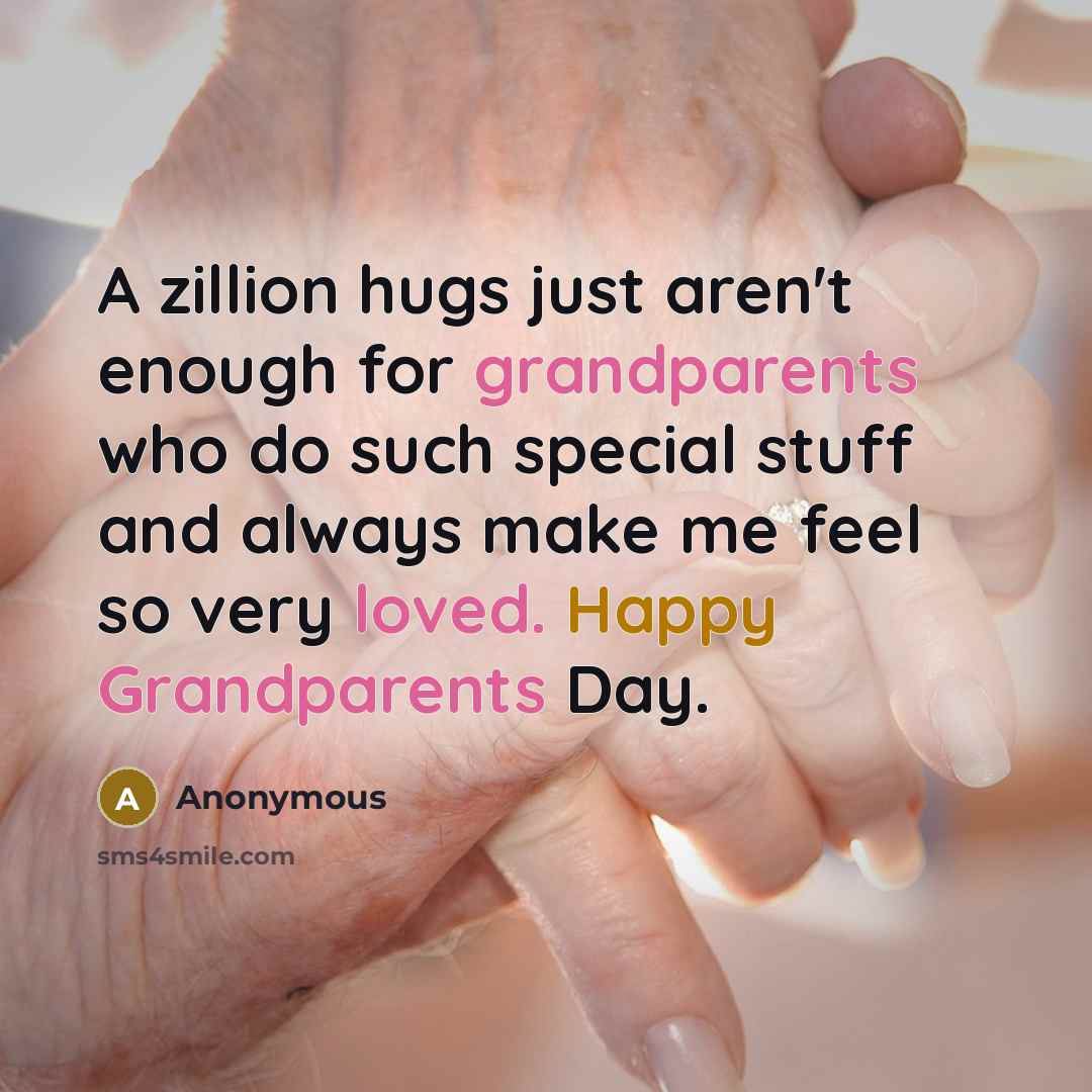 “A zillion hugs just aren't enough for grandparents who do such special stuff and always make me feel so very loved. Happy Grandparents Day.” quote by Anonymous
