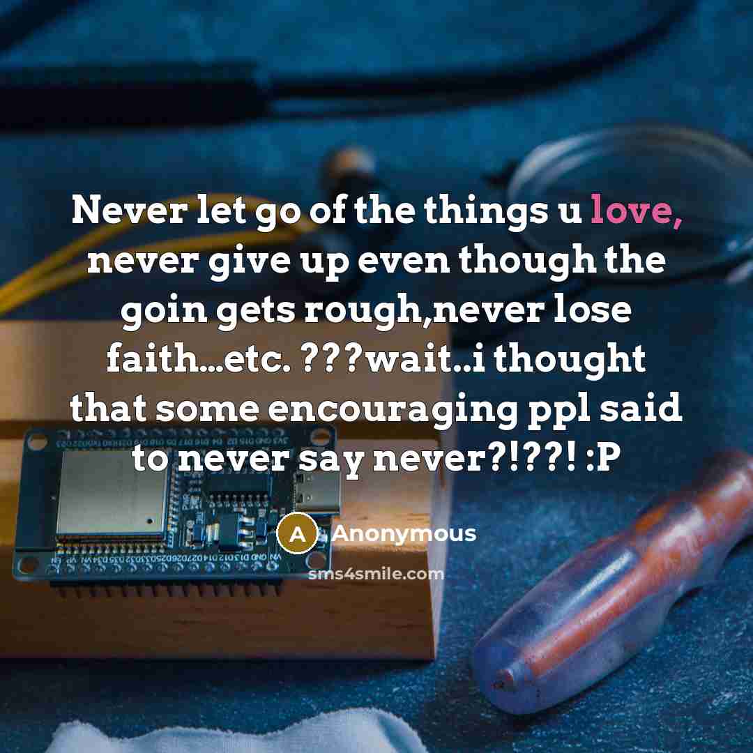 “Never let go of the things u love, never give…” quote by Anonymous