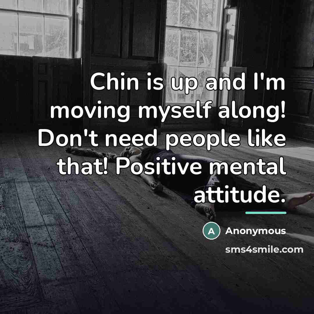 “Chin is up and I'm moving myself along! Don't need…” quote by Anonymous