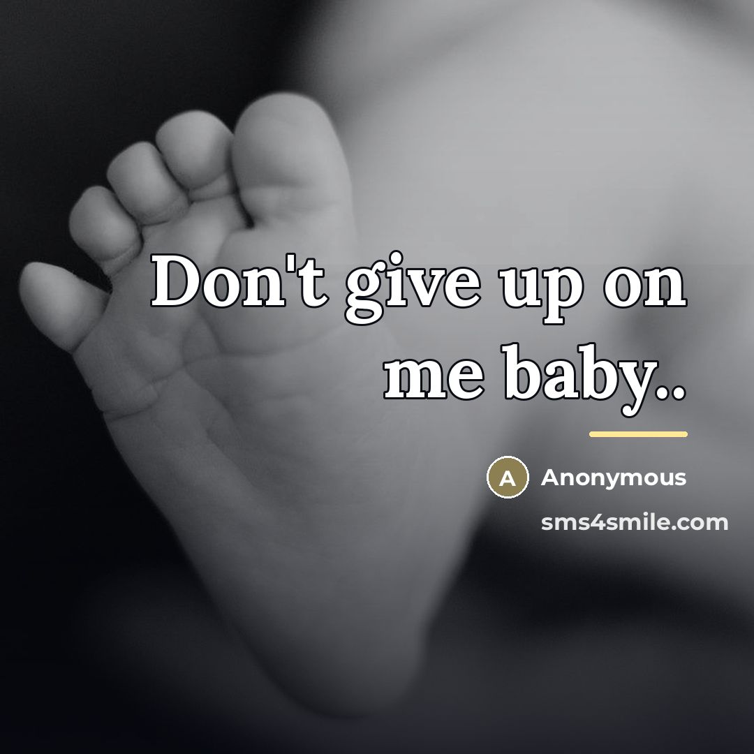 “Don't give up on me baby..…” quote by Anonymous