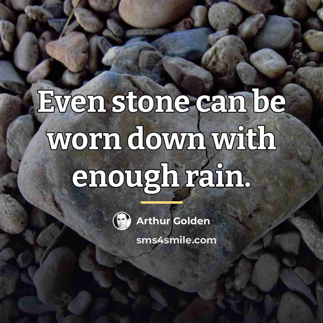 “Even stone can be worn down with enough rain.…” quote by Arthur Golden