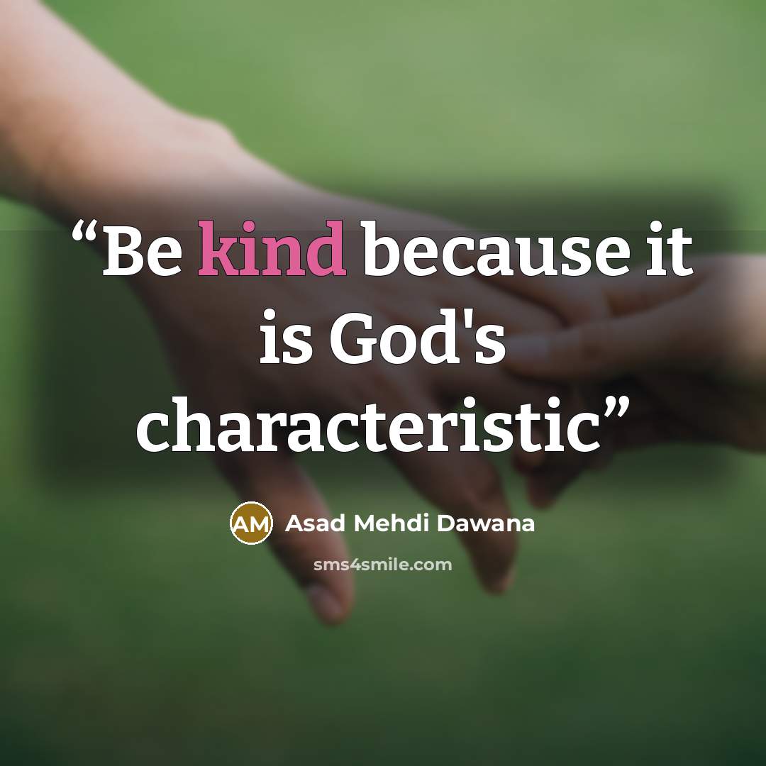 “Be kind because it is God's characteristic” quote by Asad Mehdi Dawana