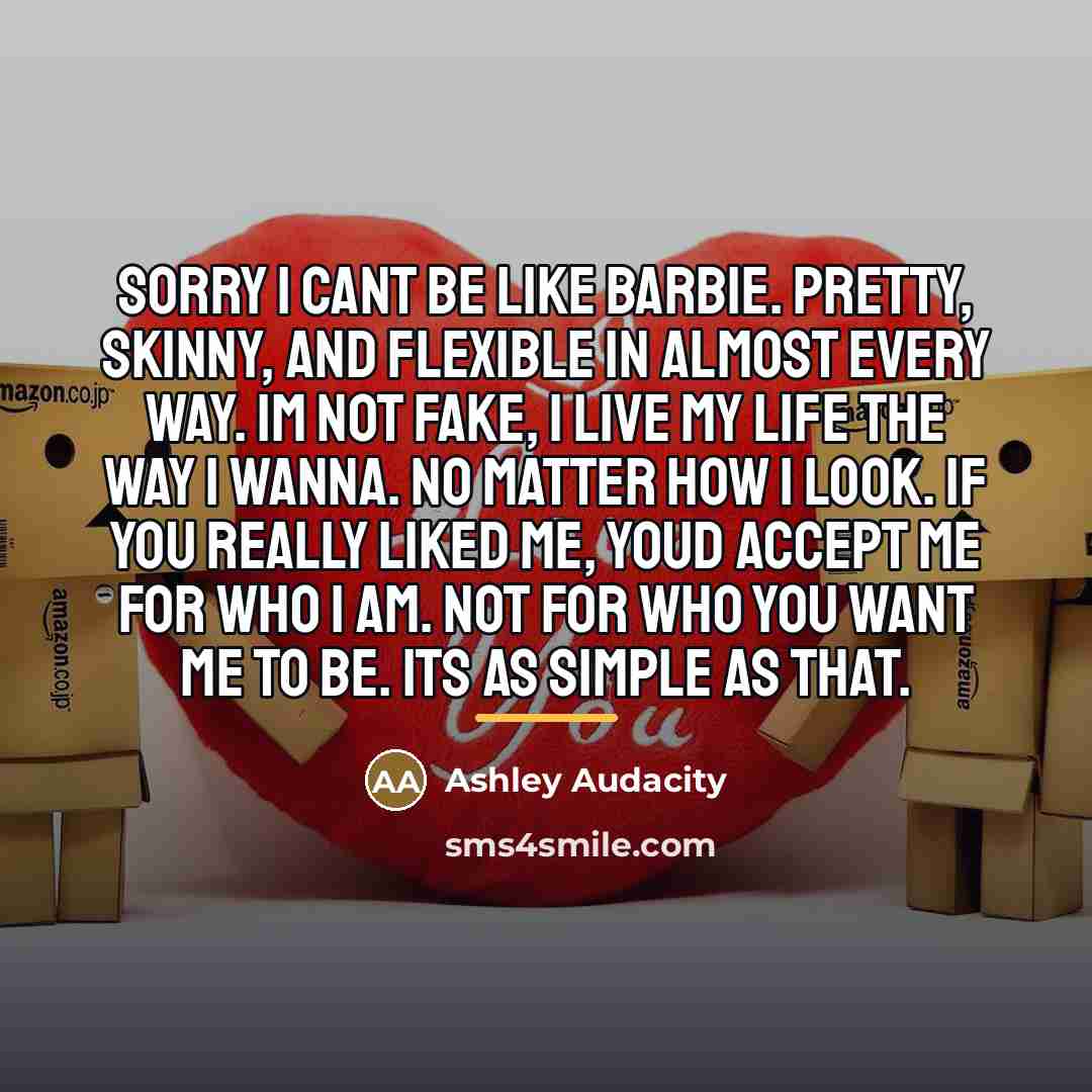 “Sorry I cant be like Barbie. Pretty, skinny, and flexible…” quote by Ashley Audacity