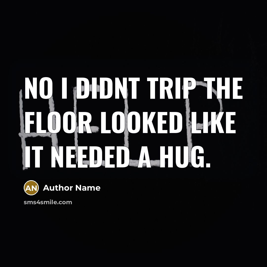 “No I didnt trip The floor looked like it needed…” quote by Author Name