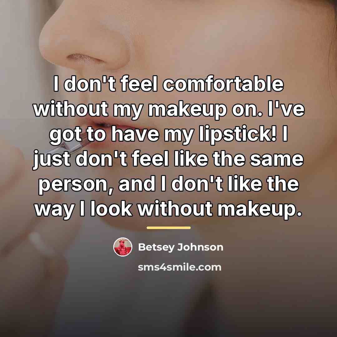 “I don't feel comfortable without my makeup on. I've got…” quote by Betsey Johnson