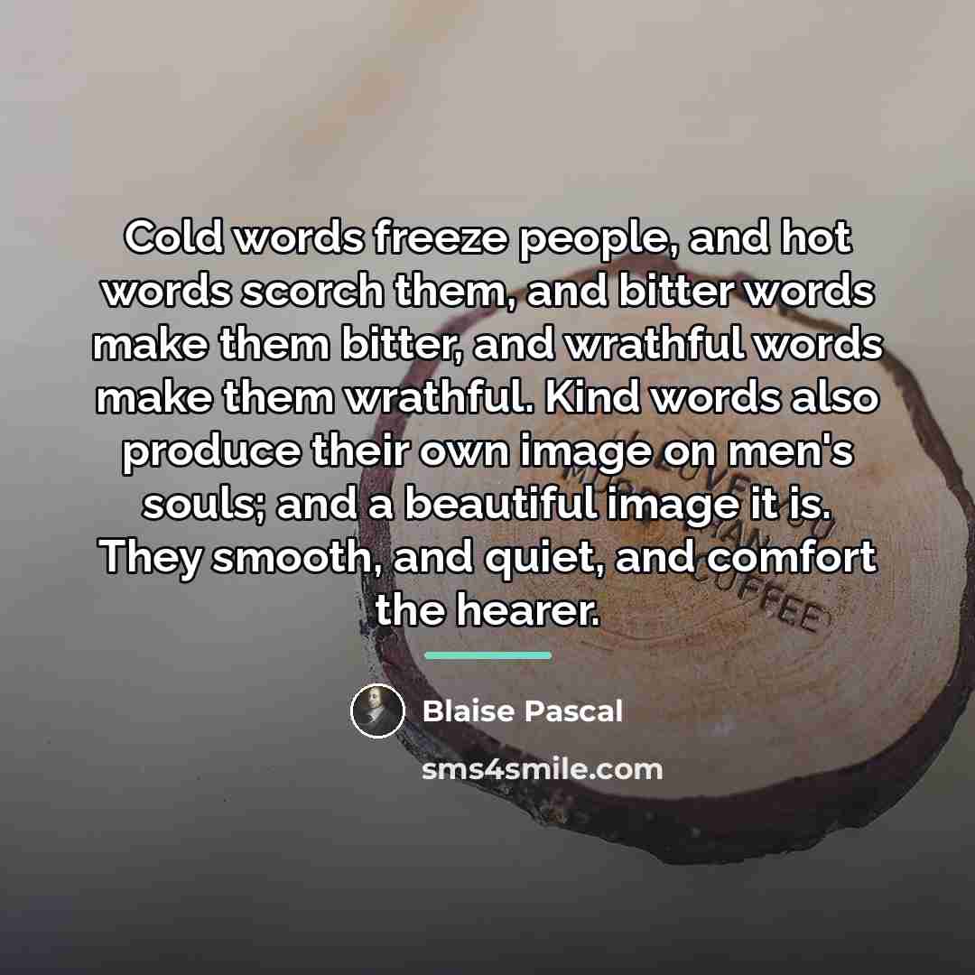 “Cold words freeze people, and hot words scorch them, and…” quote by Blaise Pascal