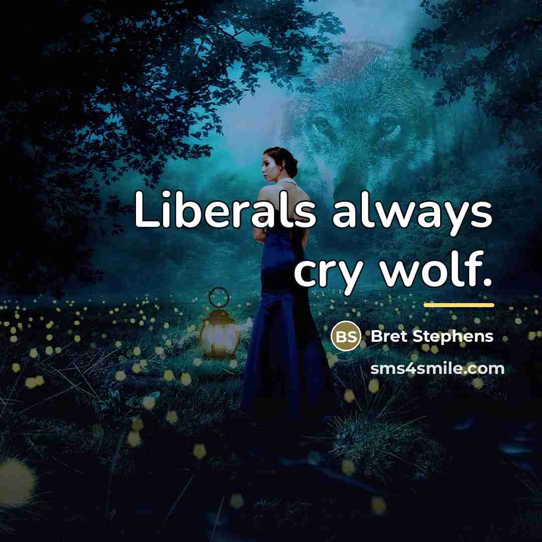 “Liberals always cry wolf.…” quote by Bret Stephens