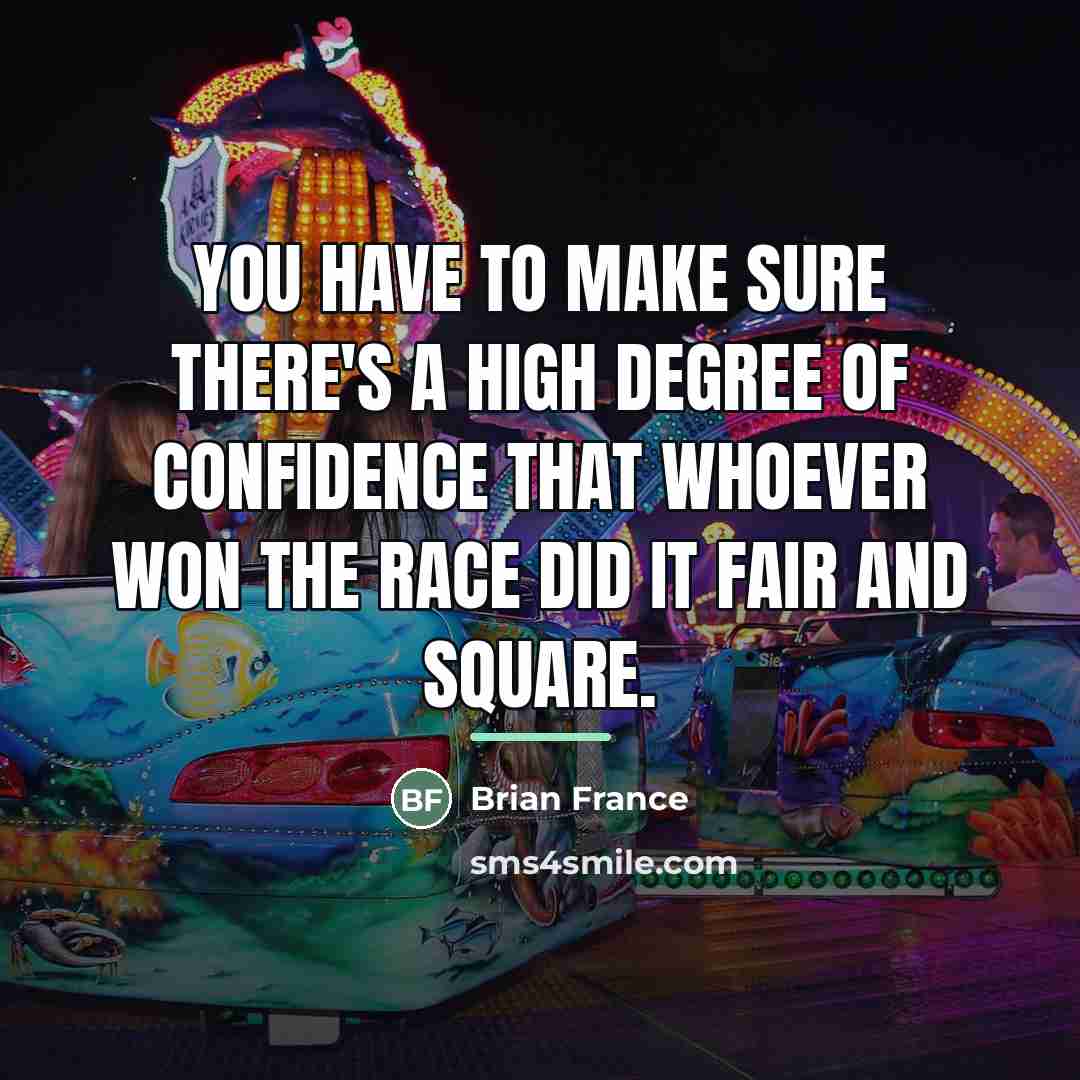 “You have to make sure there's a high degree of…” quote by Brian France
