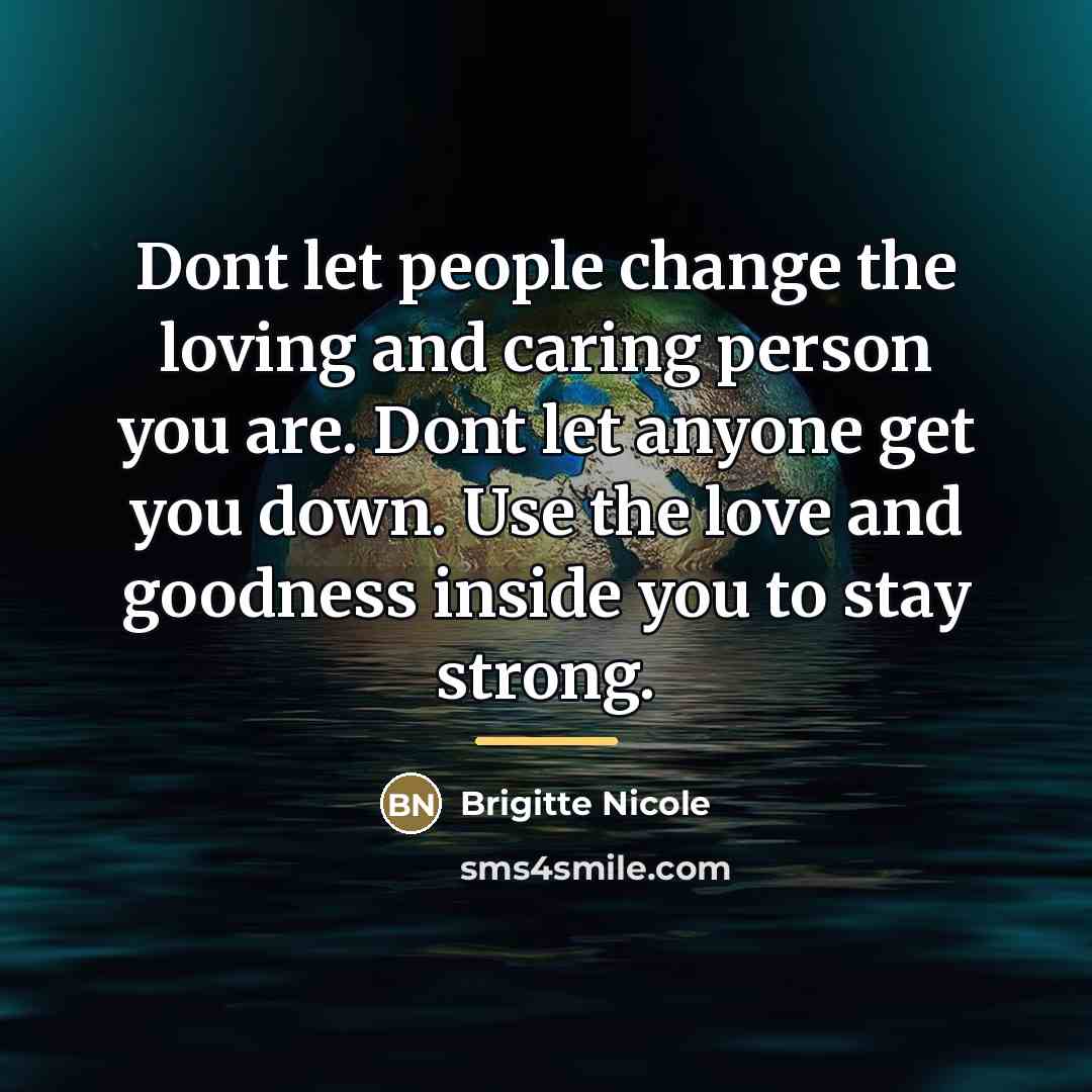 “Dont let people change the loving and caring person you…” quote by Brigitte Nicole