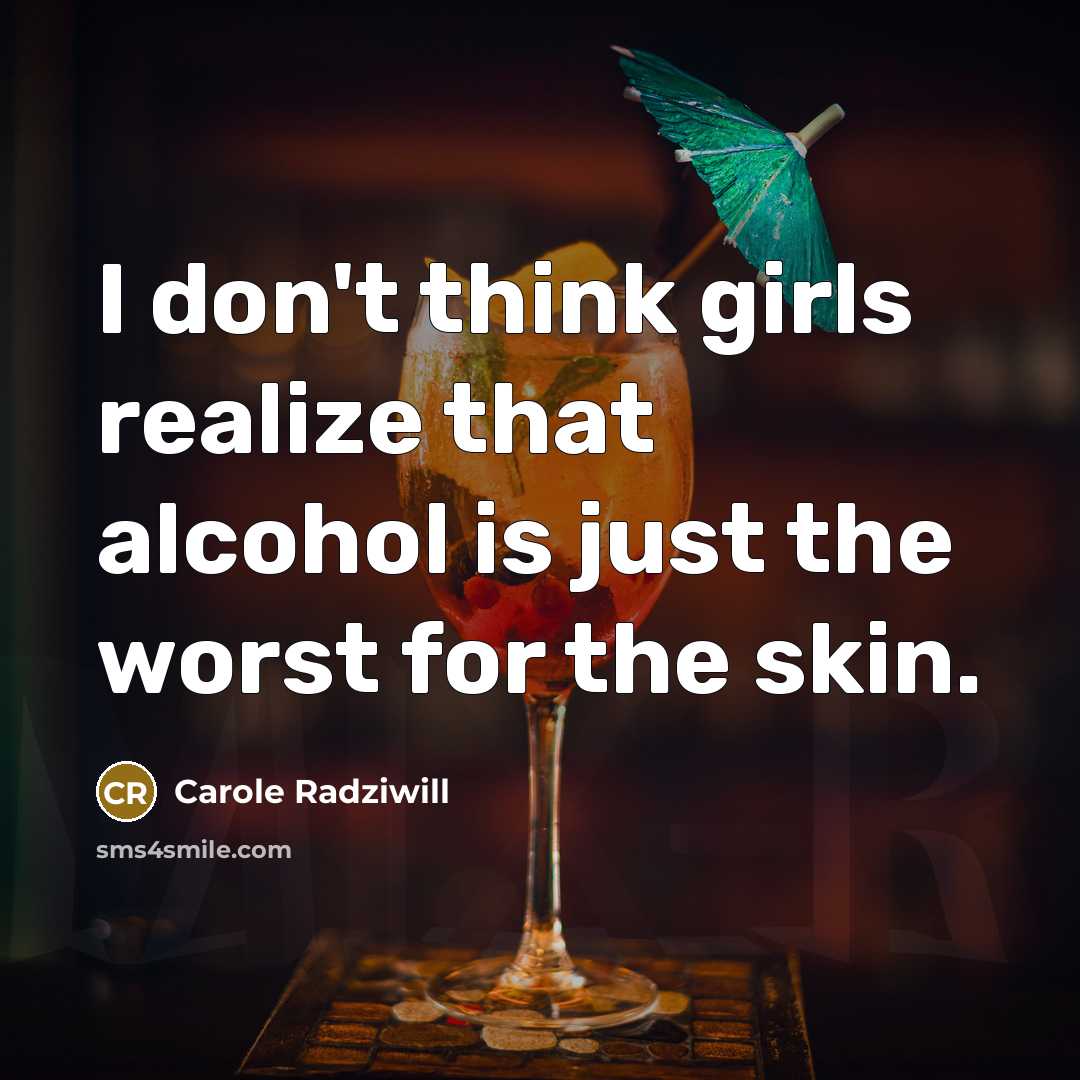 “I don't think girls realize that alcohol is just the…” quote by Carole Radziwill
