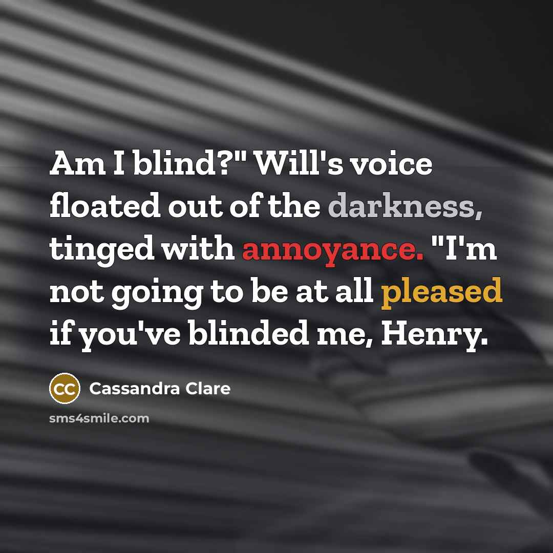 “Am I blind?" Will's voice floated out of the darkness,…” quote by Cassandra Clare