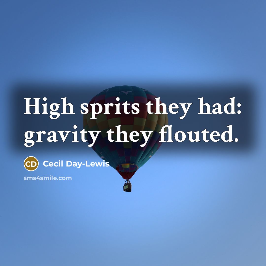 “High sprits they had: gravity they flouted.…” quote by Cecil Day-Lewis