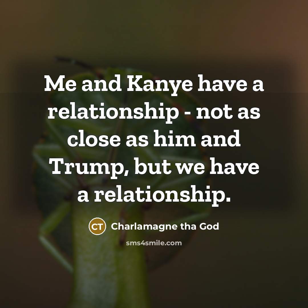 “Me and Kanye have a relationship - not as close…” quote by Charlamagne tha God