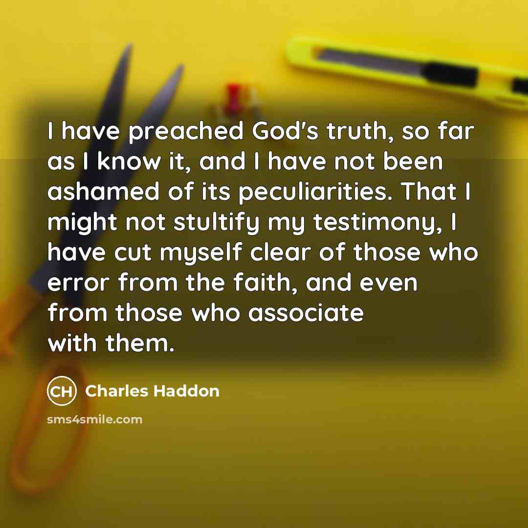 “I have preached God's truth, so far as I know…” quote by Charles Haddon