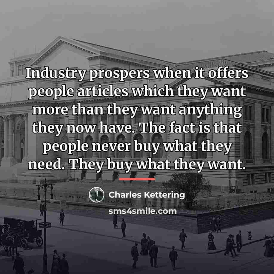 “Industry prospers when it offers people articles which they want…” quote by Charles Kettering