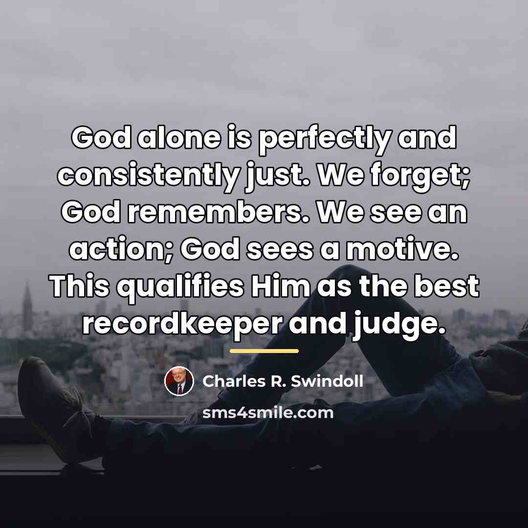 “God alone is perfectly and consistently just. We forget; God…” quote by Charles R. Swindoll