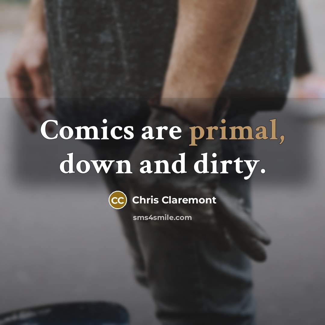 “Comics are primal, down and dirty.…” quote by Chris Claremont