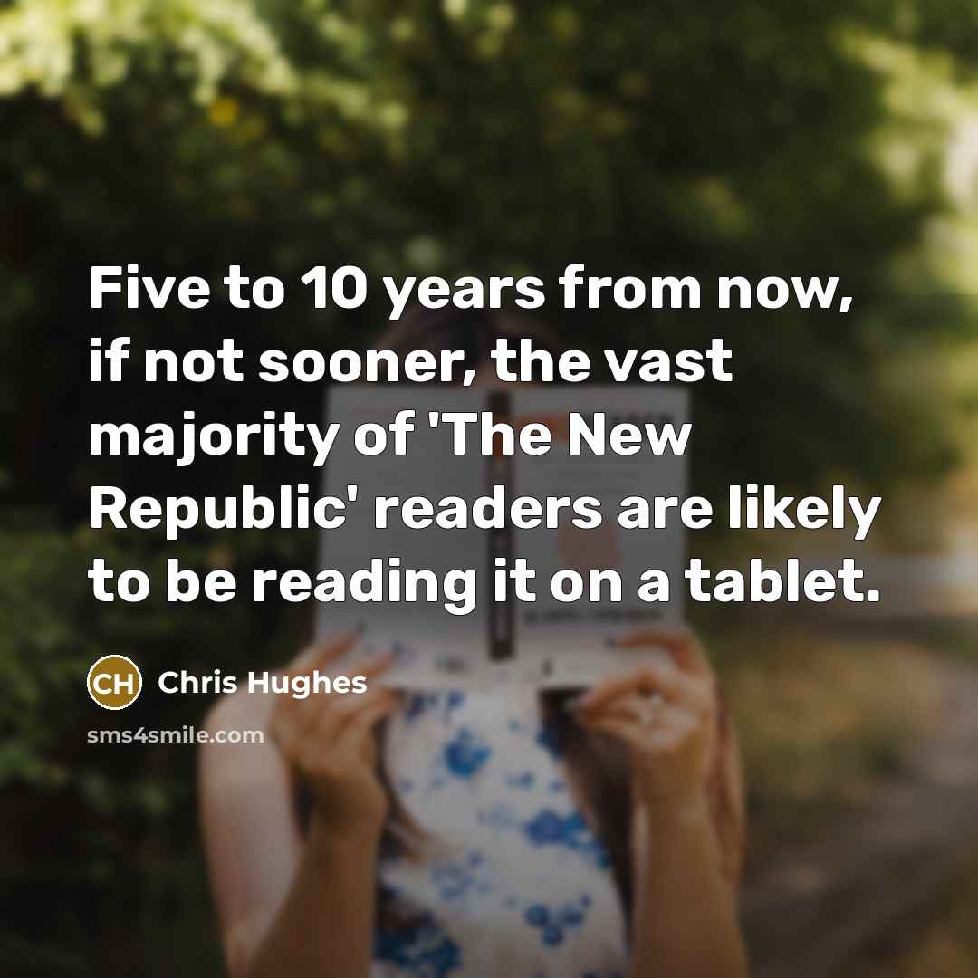 “Five to 10 years from now, if not sooner, the…” quote by Chris Hughes