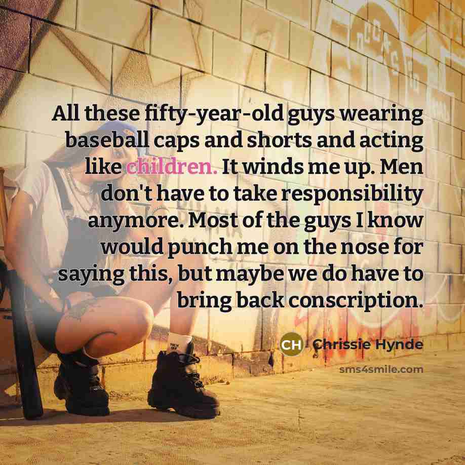 “All these fifty-year-old guys wearing baseball caps and shorts and…” quote by Chrissie Hynde