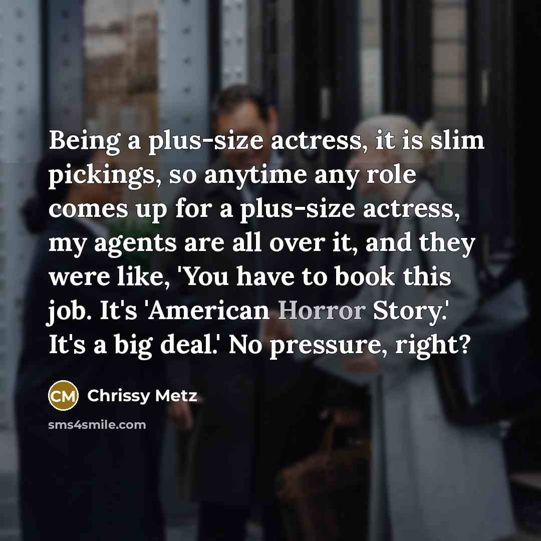“Being a plus-size actress, it is slim pickings, so anytime…” quote by Chrissy Metz