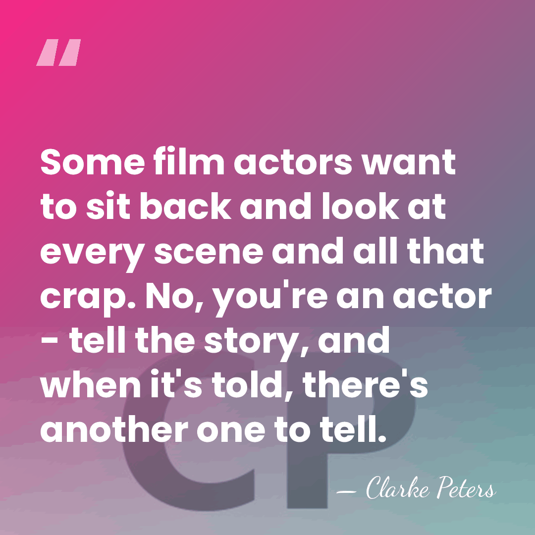 Some film actors want to sit back and look at every scene&hellip; - Clarke Peters