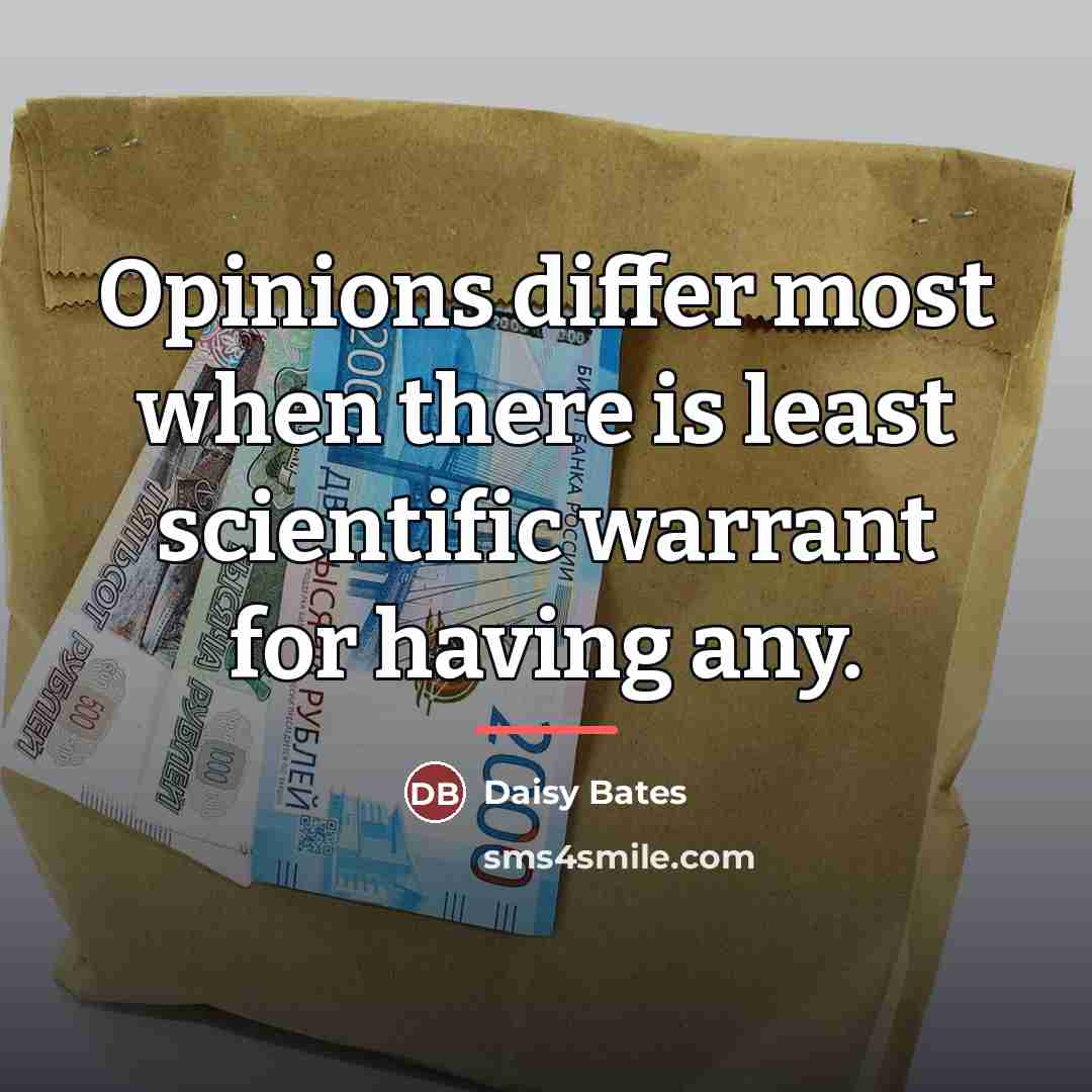 “Opinions differ most when there is least scientific warrant for…” quote by Daisy Bates