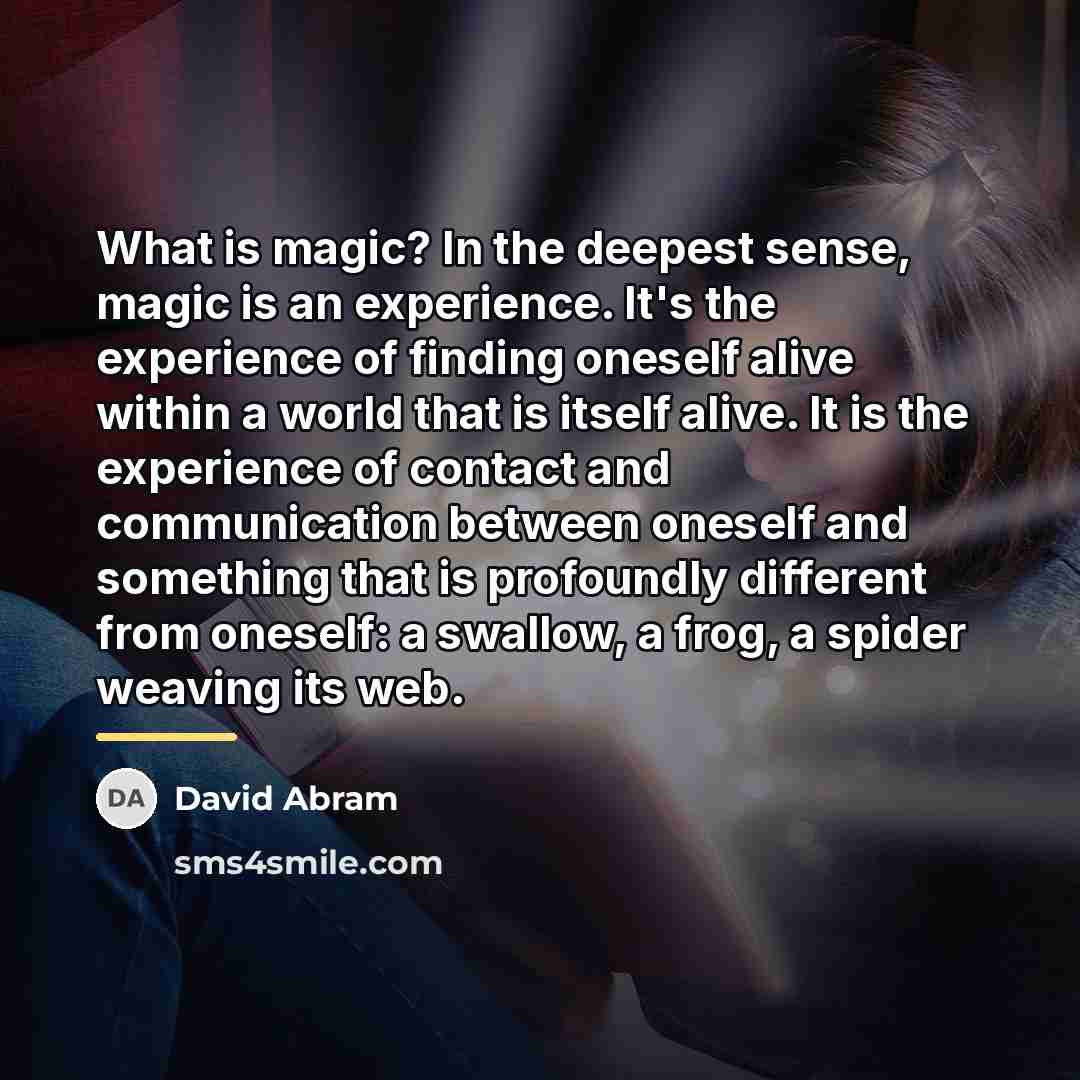 “What is magic? In the deepest sense, magic is an…” quote by David Abram