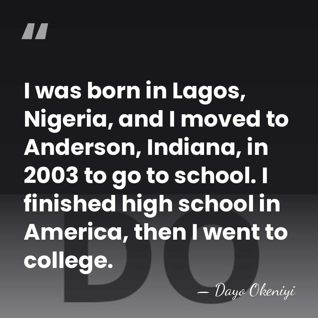I was born in Lagos, Nigeria, and I moved to Anderson, Indiana,&hellip; - Dayo Okeniyi