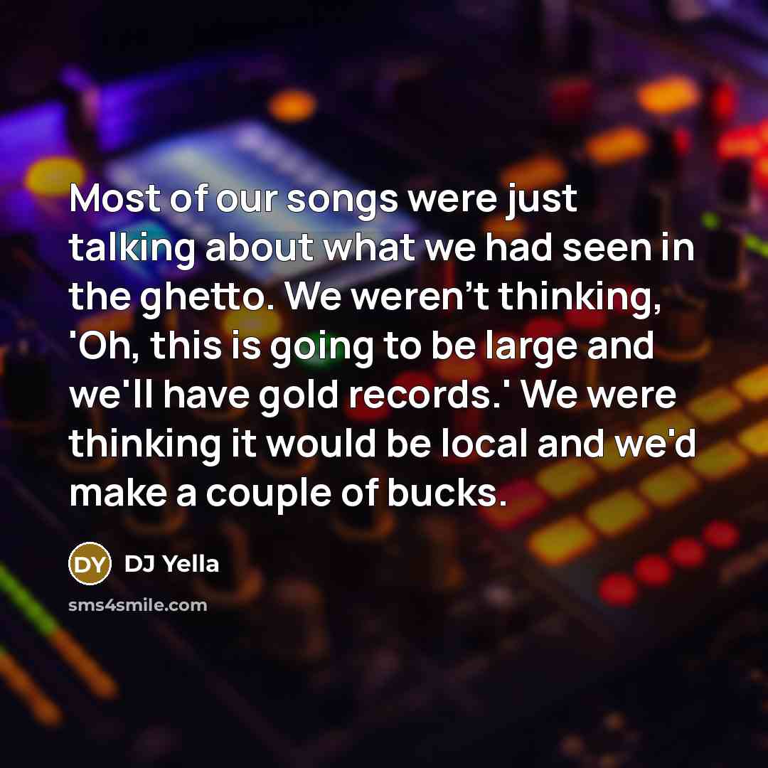 “Most of our songs were just talking about what we…” quote by DJ Yella