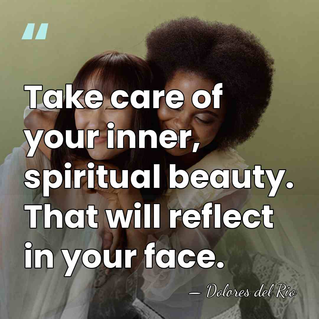 Take care of your inner, spiritual beauty. That will reflect in your&hellip; - Dolores del Rio