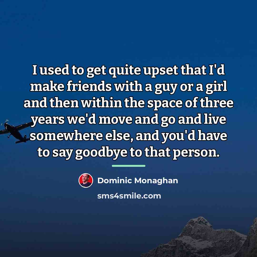 “I used to get quite upset that I'd make friends…” quote by Dominic Monaghan