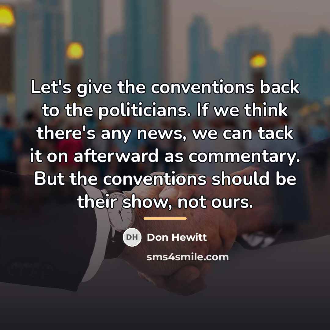 “Let's give the conventions back to the politicians. If we…” quote by Don Hewitt