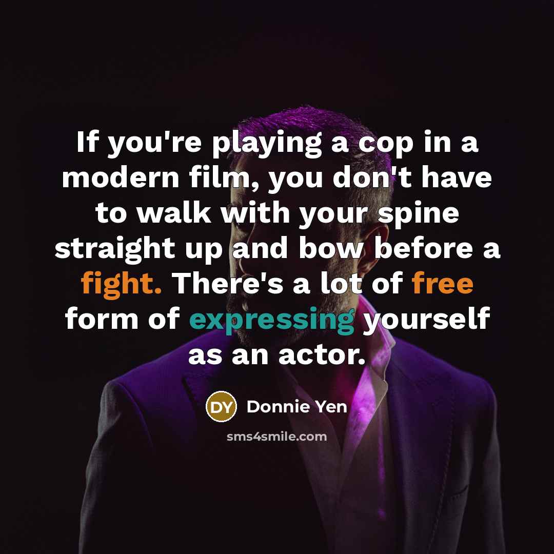 “If you're playing a cop in a modern film, you…” quote by Donnie Yen