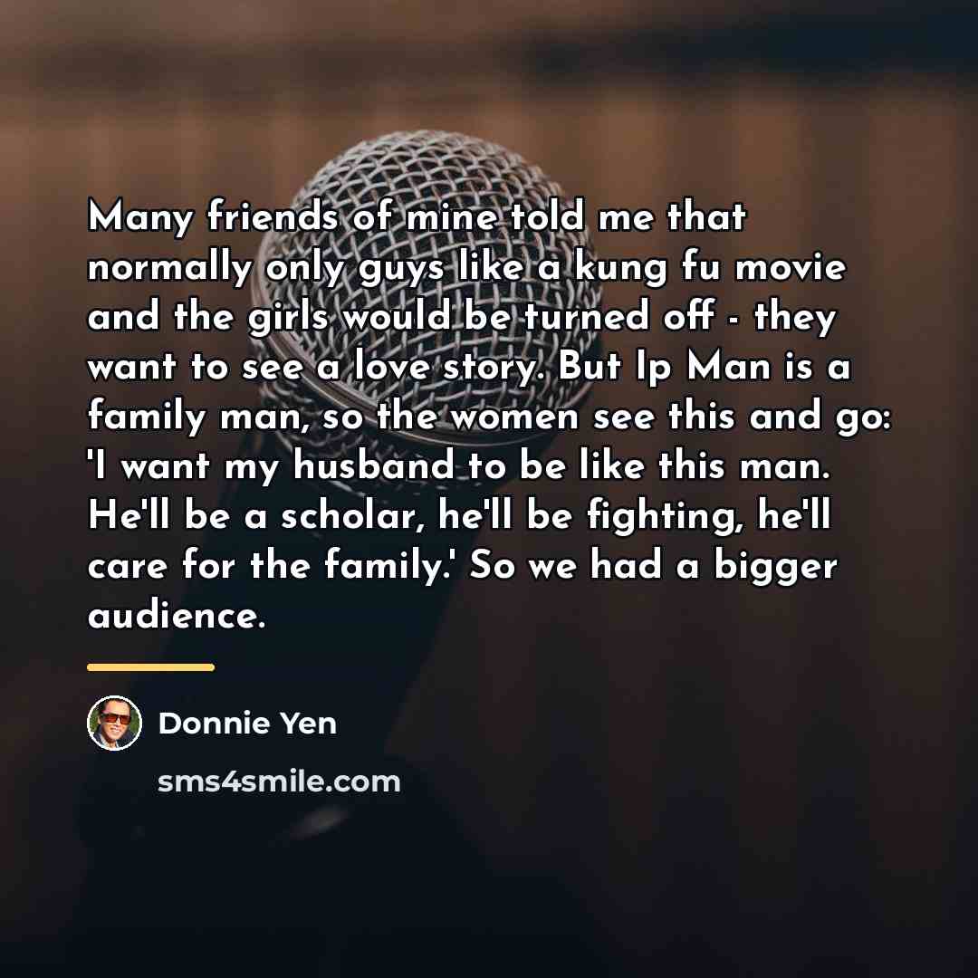 “Many friends of mine told me that normally only guys…” quote by Donnie Yen