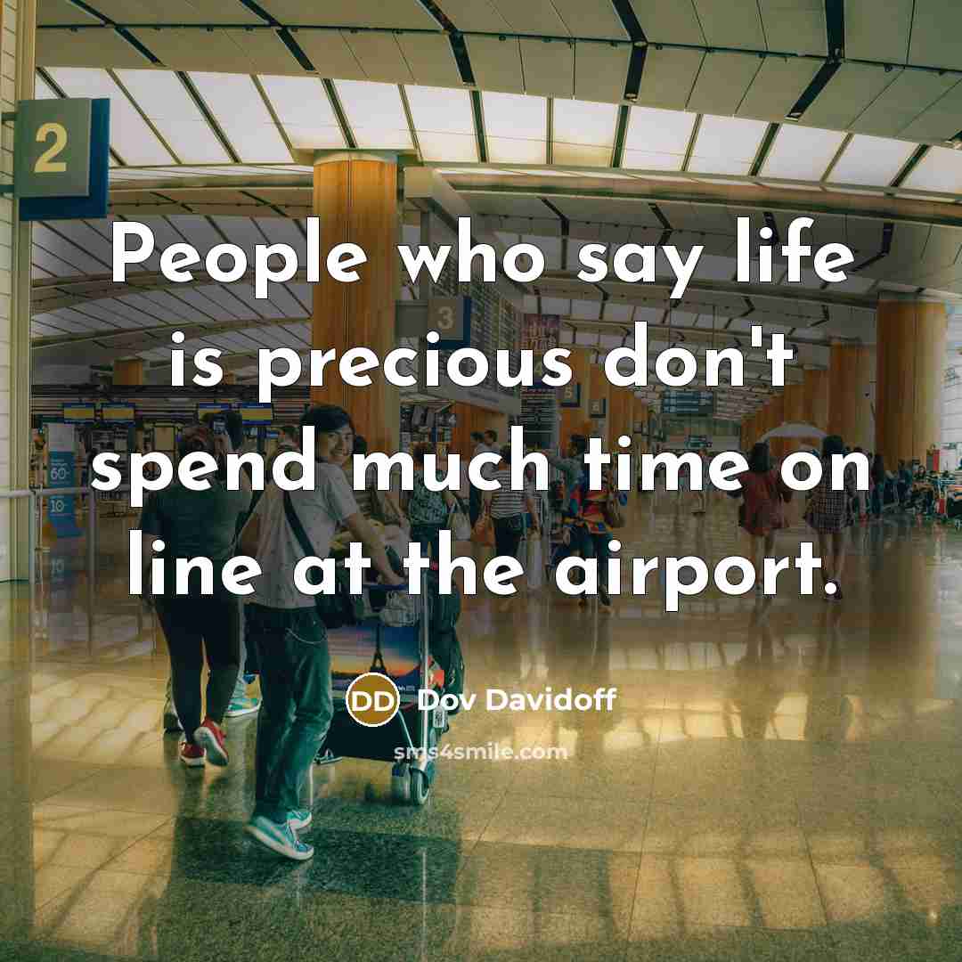 “People who say life is precious don't spend much time on line at the airport.” quote by Dov Davidoff