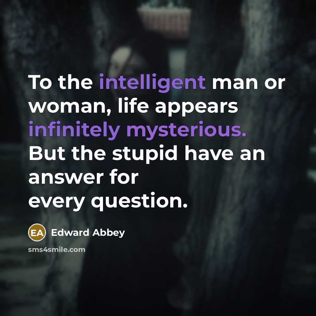 “To the intelligent man or woman, life appears infinitely mysterious.…” quote by Edward Abbey