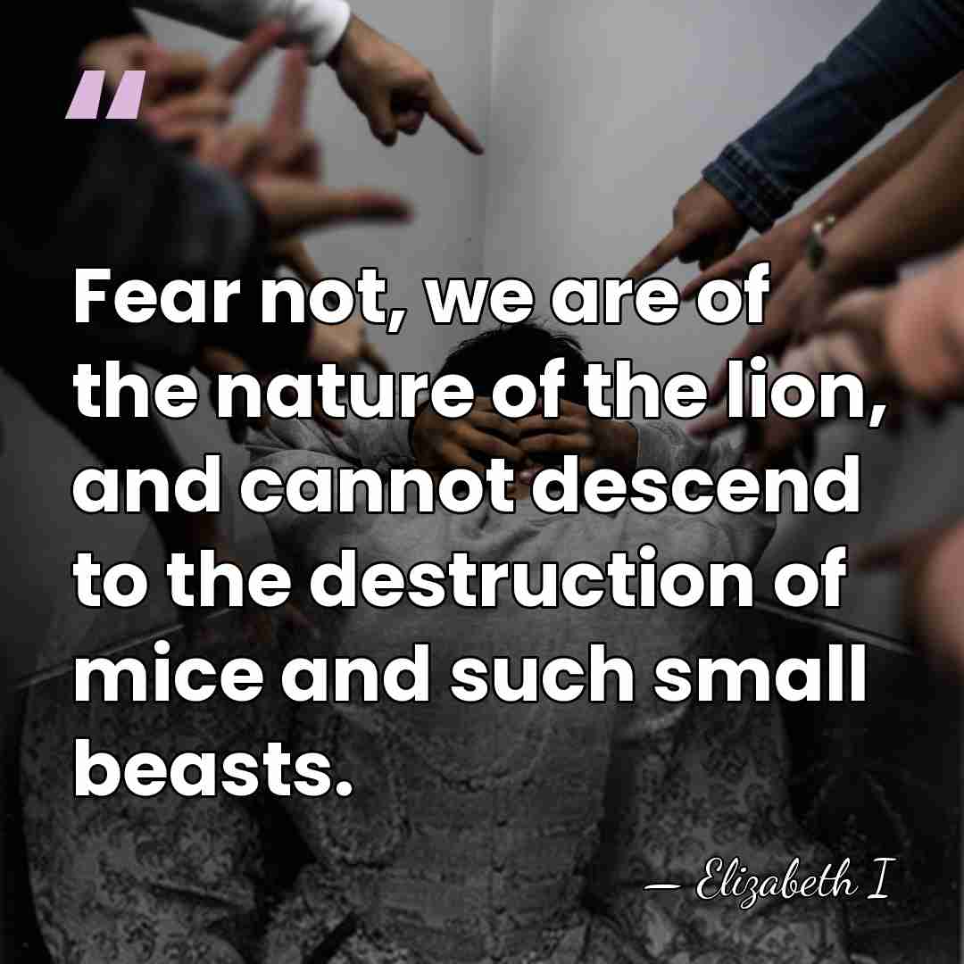 Fear not, we are of the nature of the lion, and cannot&hellip; - Elizabeth I