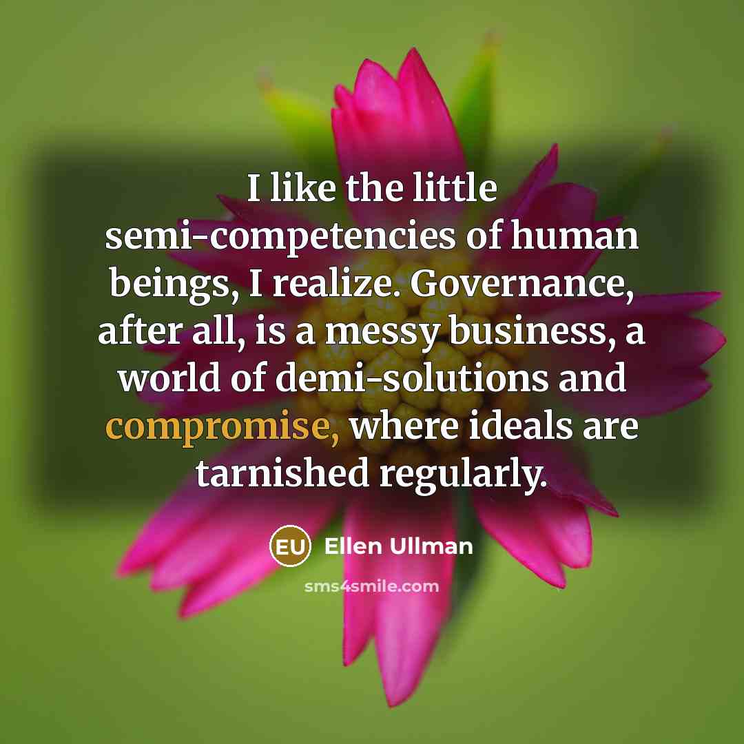 “I like the little semi-competencies of human beings, I realize.…” quote by Ellen Ullman