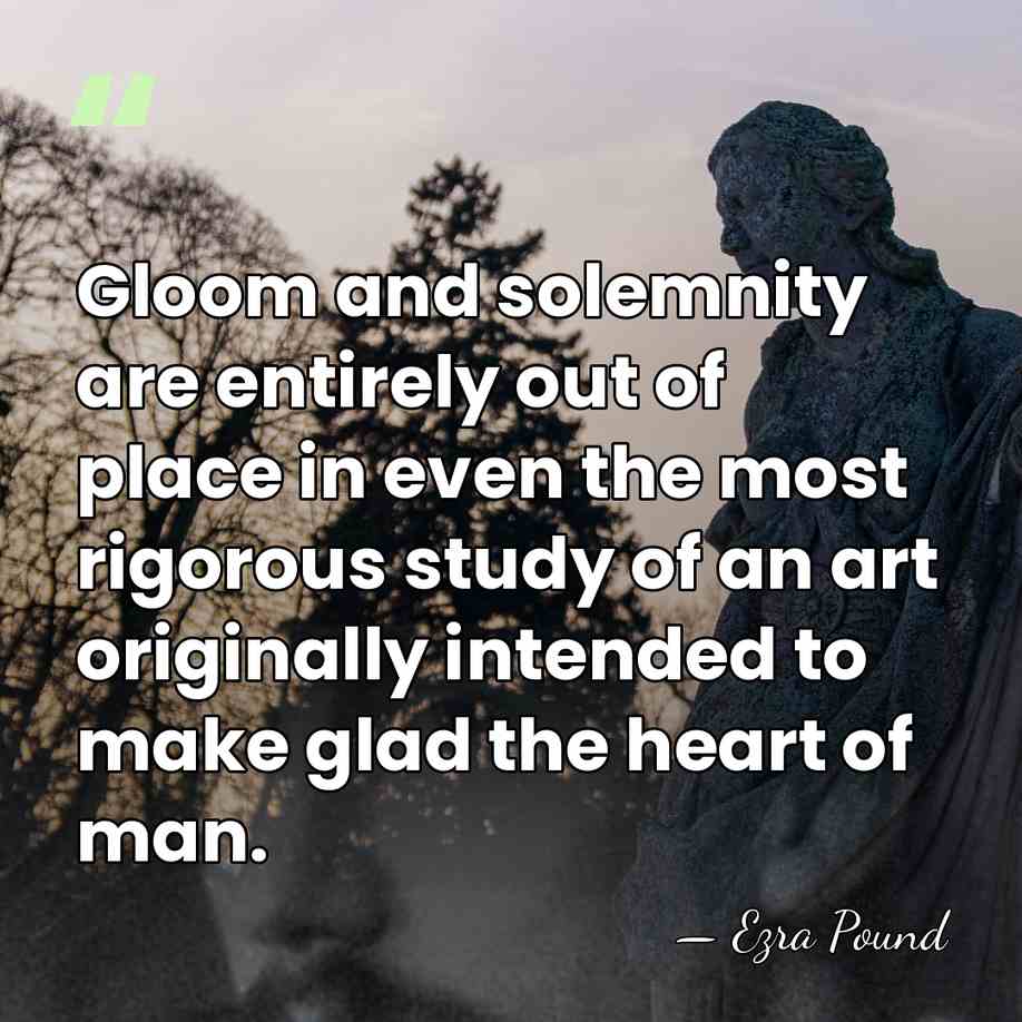 Gloom and solemnity are entirely out of place in even the most&hellip; - Ezra Pound