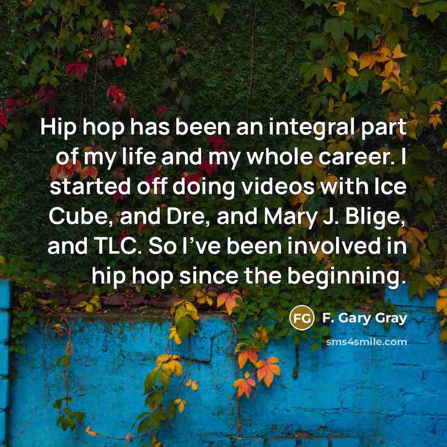 “Hip hop has been an integral part of my life…” quote by F. Gary Gray