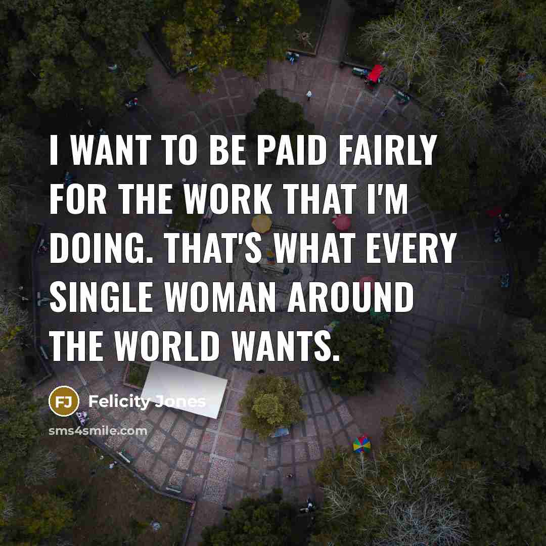 “I want to be paid fairly for the work that…” quote by Felicity Jones