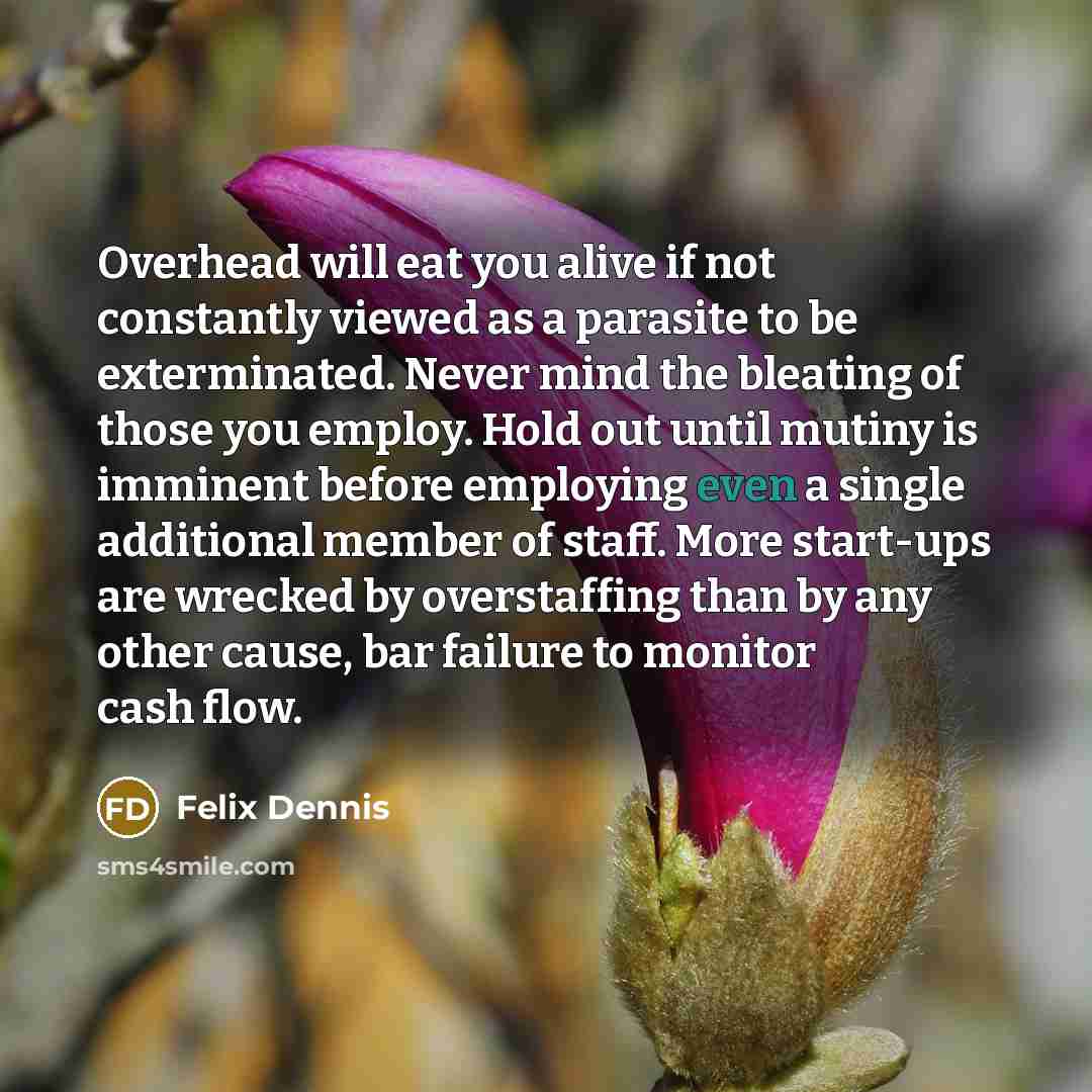 “Overhead will eat you alive if not constantly viewed as…” quote by Felix Dennis