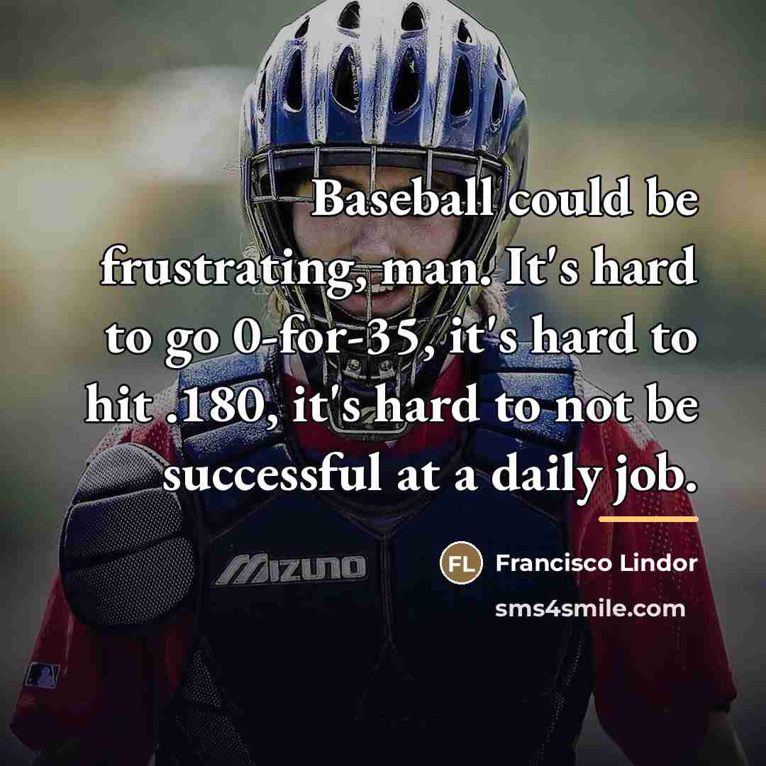 “Baseball could be frustrating, man. It's hard to go 0-for-35,…” quote by Francisco Lindor