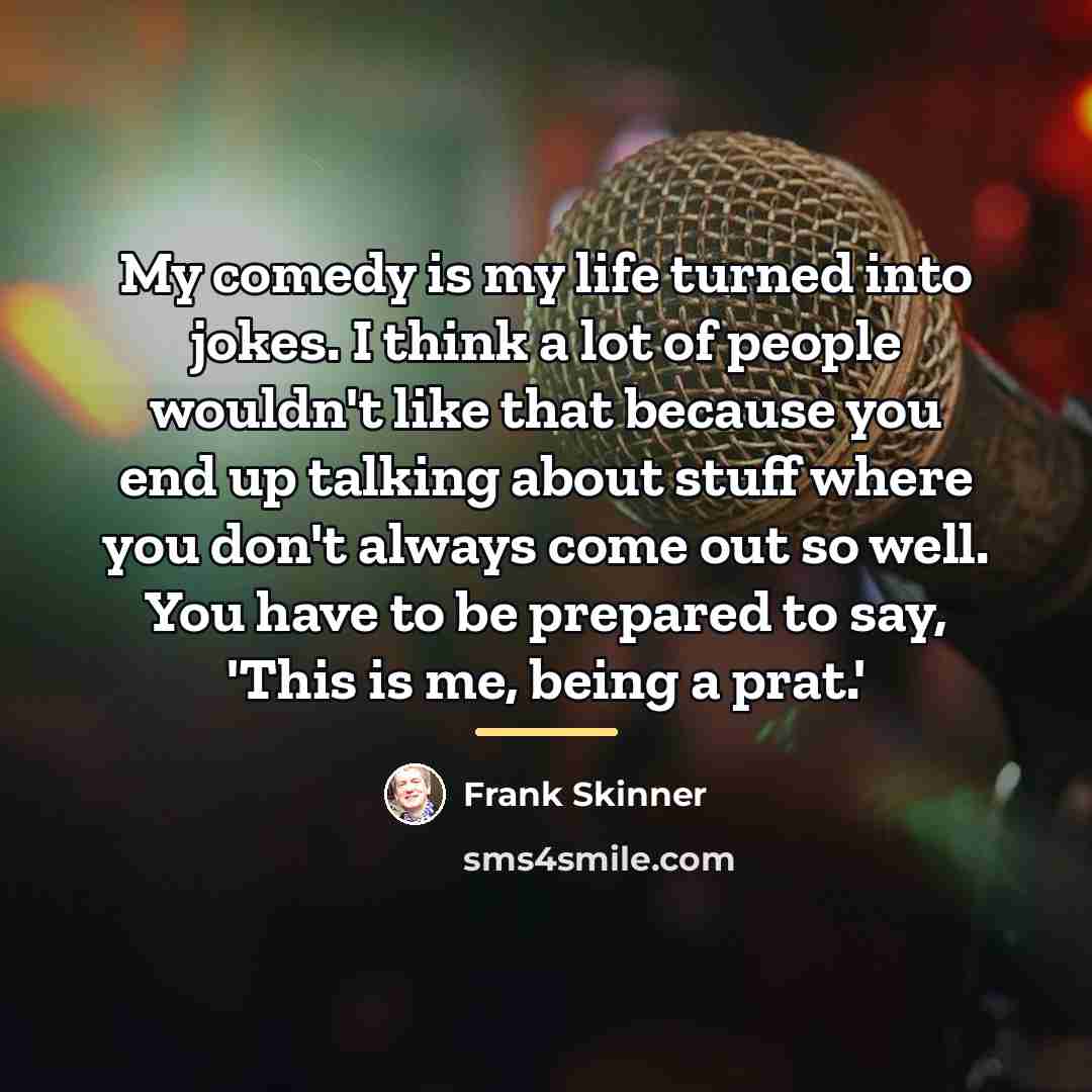 “My comedy is my life turned into jokes. I think…” quote by Frank Skinner