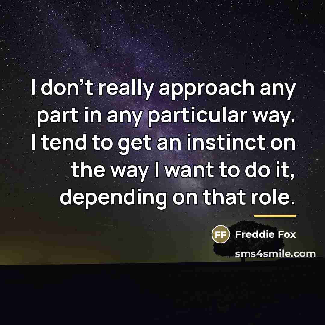 “I don't really approach any part in any particular way.…” quote by Freddie Fox