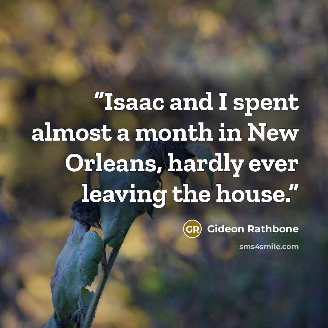 “Isaac and I spent almost a month in New Orleans, hardly ever leaving the house.” quote by Gideon Rathbone