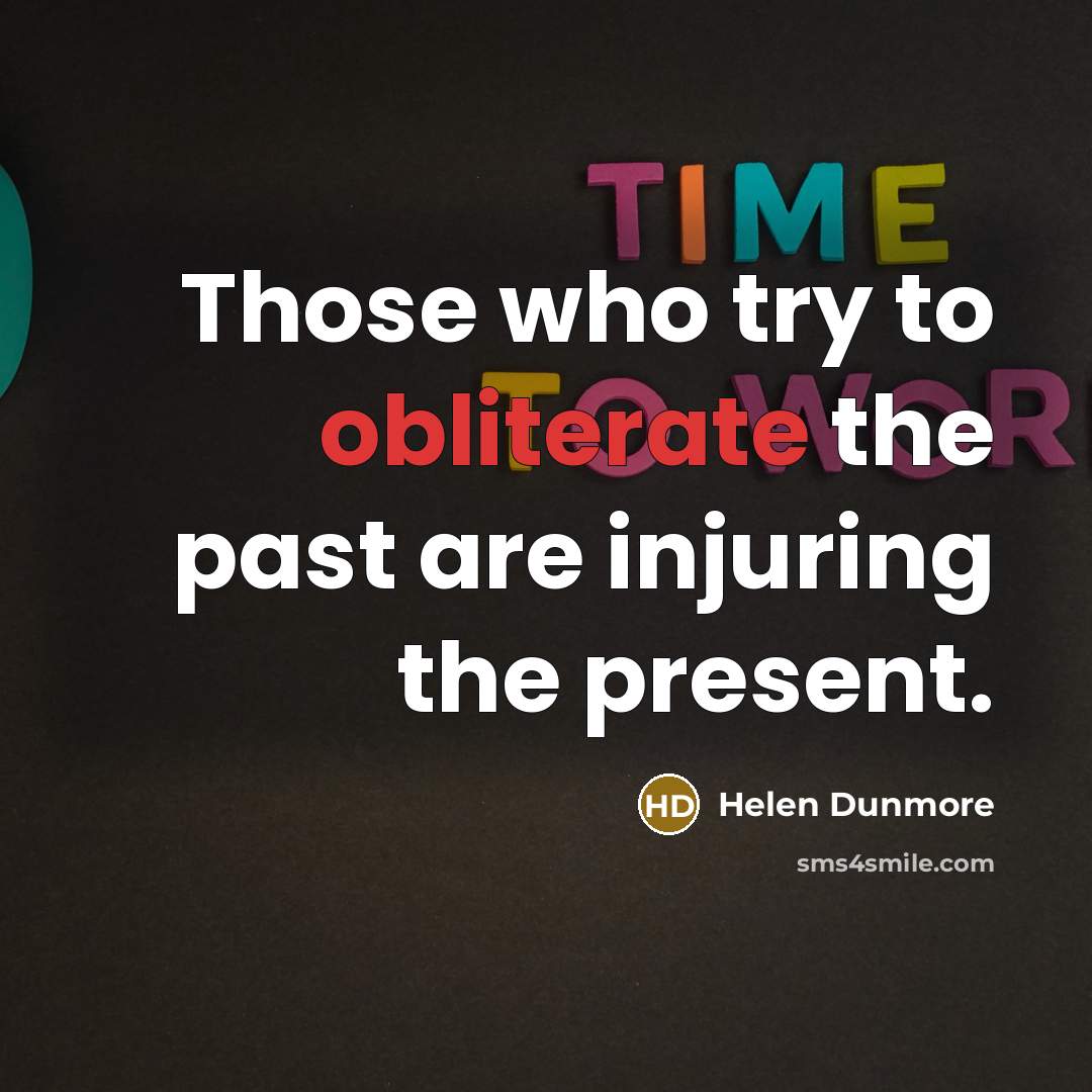“Those who try to obliterate the past are injuring the…” quote by Helen Dunmore